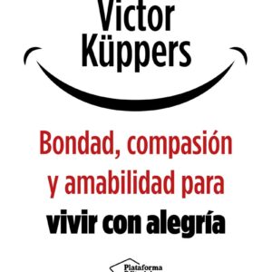Bondad, compasión y amabilidad para vivir con alegría